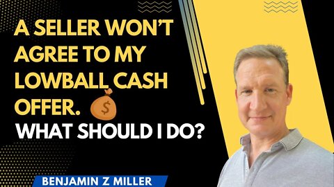 A seller won’t agree to my lowball cash offer. What should I do?