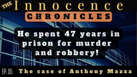 The Innocence Chronicles | Ep. 05 - Anthony Mazza: 47 Years Incarcerated After Wrongful Conviction