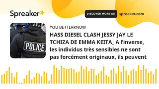 HASS DIESEL CLASH JESSY JAY LE TCHIZA DE EMMA KEITA_ A l’inverse, les individus très sensibles ne so