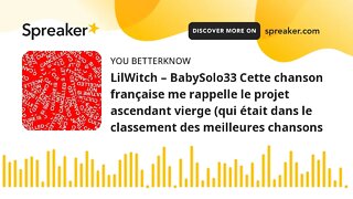 LilWitch – BabySolo33 Cette chanson française me rappelle le projet ascendant vierge (qui était dans