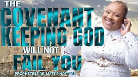 THE COVENANT KEEPING GOD WILL NOT FAIL YOU | PROPHETESS MATTIE NOTTAGE