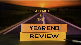 FLAT EARTH & THE YEAR END REVIEW