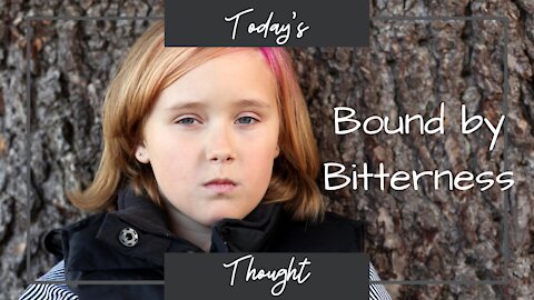 Today's Thought: Bound by Bitterness?