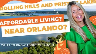 What To Know About Clermont, Florida and South Lake County- Rolling Hills, Lakes & Affordable Living