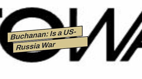 Buchanan: Is a US-Russia War Becoming Inevitable?