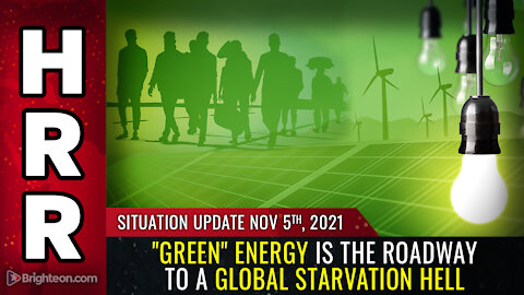 Situation Update, Nov 5, 2021 - "Green" energy is the roadway to a global STARVATION HELL