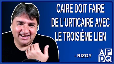 Caire doit faire de l'urticaire avec le troisième lien. Dit Rizqy