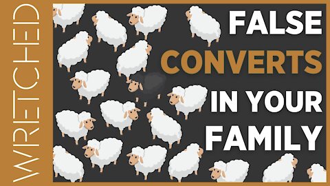False Converts in Your Family??? | WRETCHED