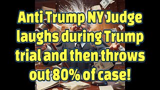 Anti Trump NY Judge laughs in court and then throws out 80% of case against Trump!-SheinSez 311