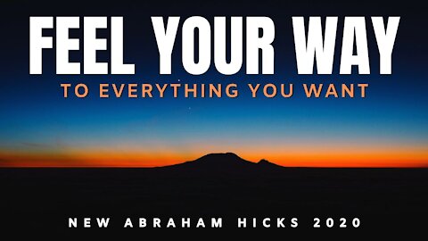 Feel Your Way To Everything You Want | NEW Abraham Hicks 2020 | Law of Attraction (LOA)