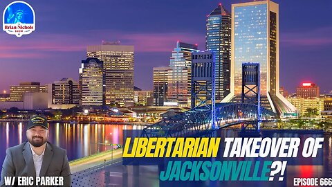 666: Bringing Real Change to Jacksonville - A Libertarian's Perspective with Eric Parker
