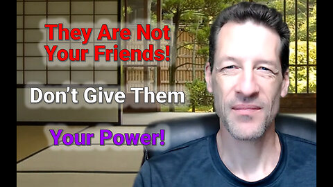 Don’t give them YOUR power! They are NOT your friends.