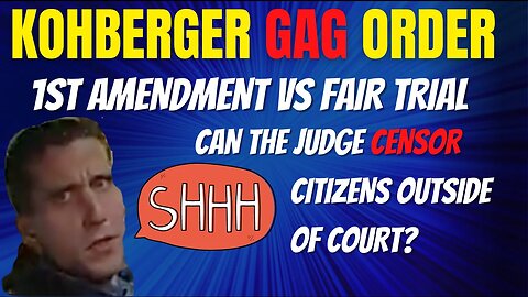 Kohberger Gag Order: Outrageous!! Or is it?