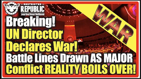 Breaking! UN Director Declares WAR! Battle Lines Drawn AS MAJOR Conflict REALITY BOILS OVER!