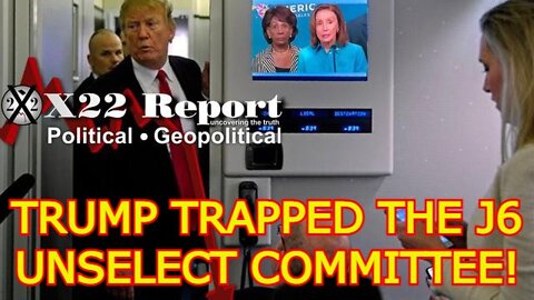 X22 REPORT - TRUMP TRAPPED THE J6 UNSELECT COMMITTEE!