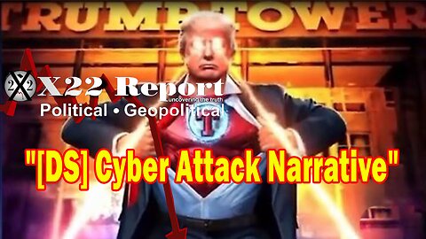 X22 Report Huge Intel:[DS] Cyber Attack Narrative,Trump Acknowledges That 200 Million Are Behind Him