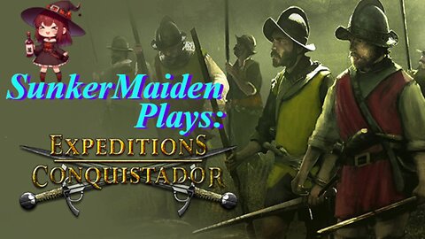 Sunkermaiden Plays Expeditions: Conquistador Part 2 - Rebels & Ruins