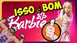 BARBIE É BOM PRO HOMEM ABRIR A MENTE / EFEITO COLATERAL DO EMPODERAMENTO FEMININO