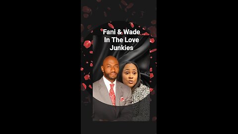 The Love Junkies Starring Nathan Wade & Fani Willis