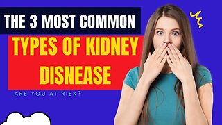 The 3 Most Common Types of Kidney Disease. Are You At Risk For Kidney Disease?
