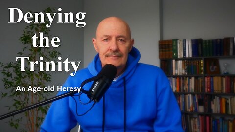 Denying the Trinity: An Age-old Heresy