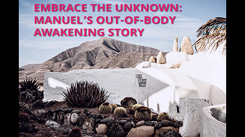 Embrace the Unknown: Manuel's Out-of-Body Awakening Story
