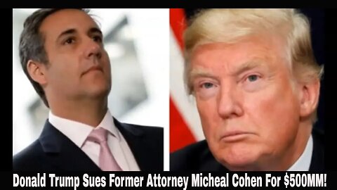 Donald Trump Sues Former Attorney Micheal Cohen For $500MM!