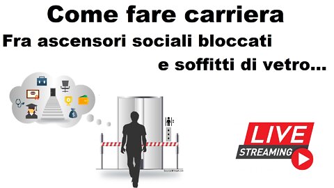 Come fare carriera: fra ascensori sociali bloccati e soffitti di vetro...