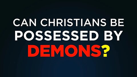 Can Christians Be Possessed By Demons?