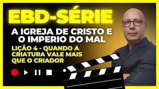 Série EBD - Lição 04 "Quando a criatura vale mais que o criador"