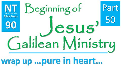 NT Bible Study 90: cont. sermons: cont. pure in heart(Beginning of Jesus' Galilean Ministry part 50)