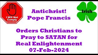 Pope Francis Orders Christians to Pray to Satan for Real Enlightenment 07-Feb-2024