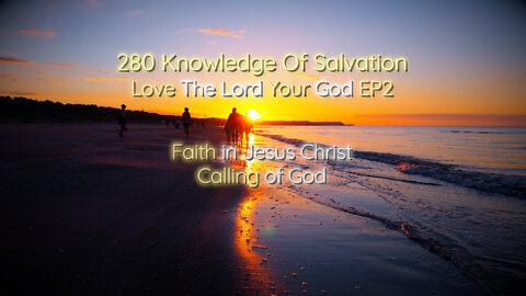 280 Knowledge Of Salvation - Love The Lord Your God EP2 - Faith in Jesus Christ, Calling of God