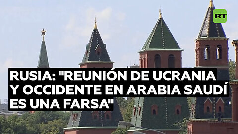 Moscú: La reunión de Ucrania y Occidente en Arabia Saudí busca formar una coalición antirrusa