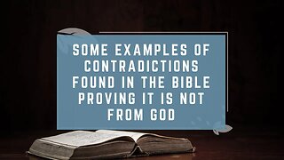 Some Examples of Contradictions Found in the Bible Proving It is Not From God