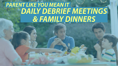 Parent Like You Mean It: Daily Debrief Meetings & Family Dinners