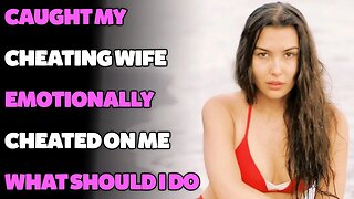 Caught Cheating Wife Emotionally Cheated On Me…What Should I Do… (Reddit Cheating)