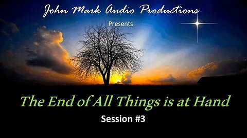 The End of All Things is at Hand - Session 3