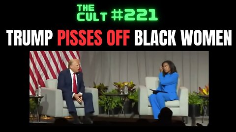 The Cult #221: Donald Trump PISSES OFF black women in Q&A at black journalist event