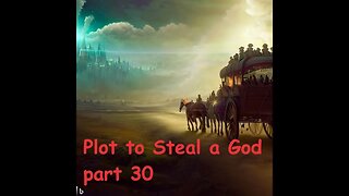 Plot to Steal A God pt 30