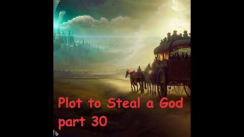 Plot to Steal A God pt 30