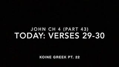John Ch 4 Pt 43 Verses 29–30 (Koine Greek 22)