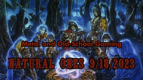 Natural Ones 9/18/2023 | Metal and Old-School Gaming