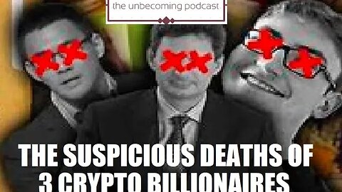 UNBECOMING - 3 CRYPTO BILLIONAIRES MYSTERIOUS UNTIMELY DEATHS