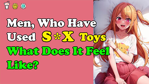 Men, Who Have Used S*X Toys, What Does It Feel Like?