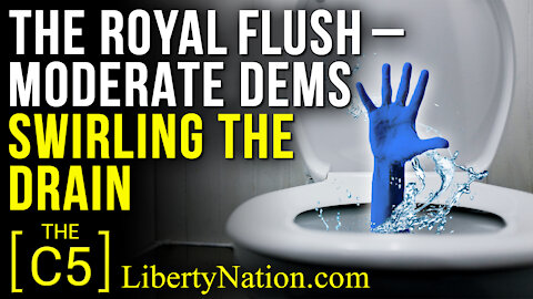 The Royal Flush – Moderate Dems Swirling The Drain – C5