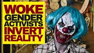 SINISTER LUNACY, Woke Gender Activists Invert Reality