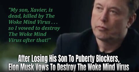 After Losing His Son To Puberty Blockers, Elon Musk Vows To Destroy The Woke Mind Virus