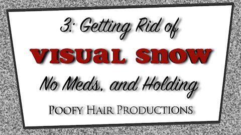 3 Getting rid of Visual Snow, No Meds and Holding. Poofy Hair Productions 4K