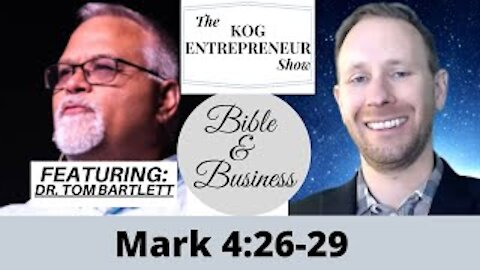 Mark 4:26-29 - The KOG Entrepreneur Show featuring Dr. Tom Bartlett - Bible and Business - Ep 19